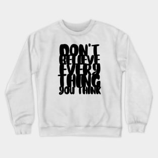 Don't Believe Everything You Think Typography (Black) Crewneck Sweatshirt